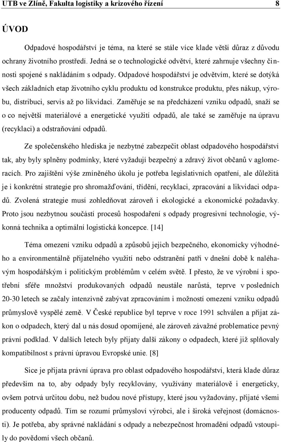 Odpadové hospodářství je odvětvím, které se dotýká všech základních etap životního cyklu produktu od konstrukce produktu, přes nákup, výrobu, distribuci, servis až po likvidaci.