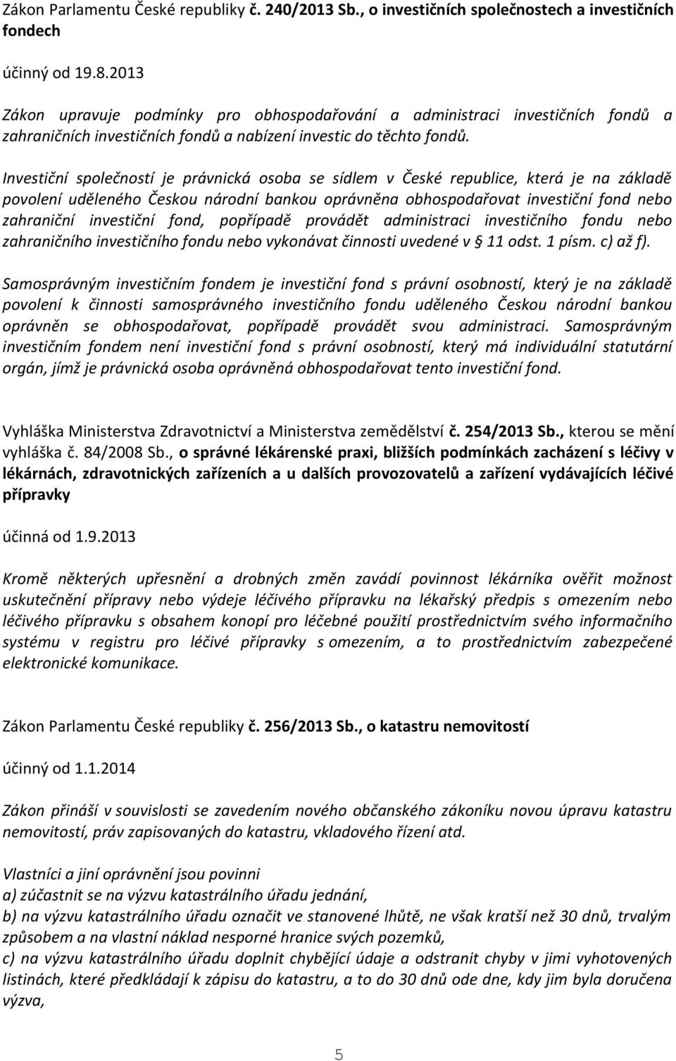 Investiční společností je právnická osoba se sídlem v České republice, která je na základě povolení uděleného Českou národní bankou oprávněna obhospodařovat investiční fond nebo zahraniční investiční
