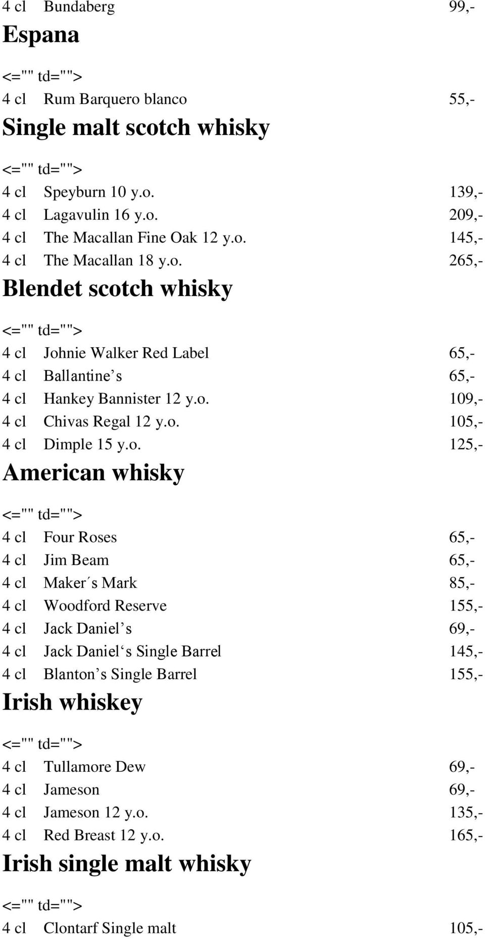 American whisky 4 cl Four Roses 65,- 4 cl Jim Beam 65,- 4 cl Maker s Mark 85,- 4 cl Woodford Reserve 155,- 4 cl Jack Daniel s 69,- 4 cl Jack Daniel s Single Barrel 145,- 4 cl Blanton s