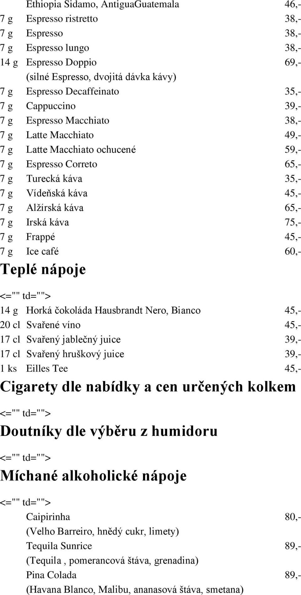 káva 65,- 7 g Irská káva 75,- 7 g Frappé 45,- 7 g Ice café 60,- Teplé nápoje 14 g Horká čokoláda Hausbrandt Nero, Bianco 45,- 20 cl Svařené víno 45,- 17 cl Svařený jablečný juice 39,- 17 cl Svařený