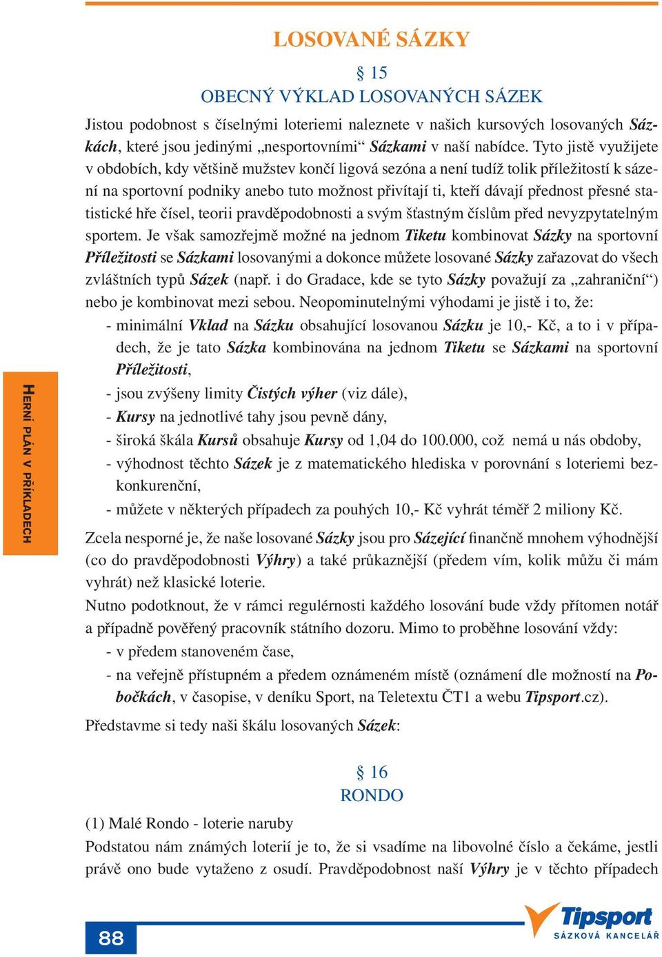 statistické hře čísel, teorii pravděpodobnosti a svým šťastným číslům před nevyzpytatelným sportem.