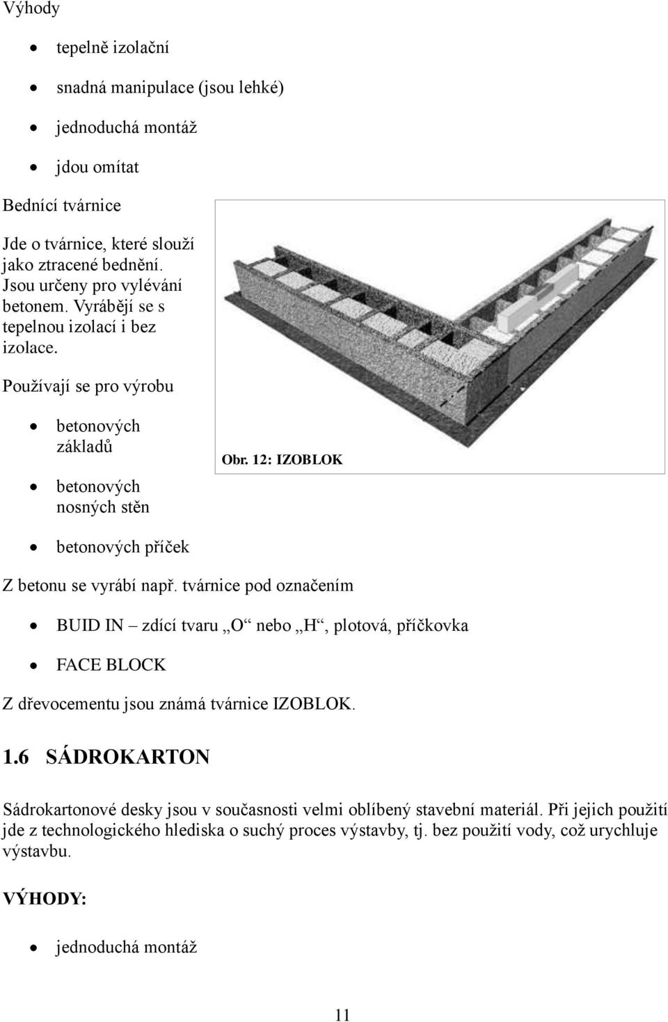 12: IZOBLOK betonových příček Z betonu se vyrábí např. tvárnice pod označením BUID IN zdící tvaru O nebo H, plotová, příčkovka FACE BLOCK Z dřevocementu jsou známá tvárnice IZOBLOK.