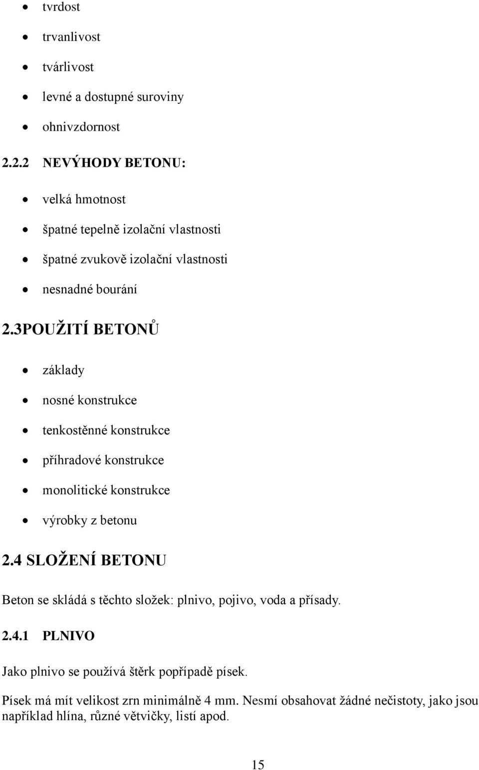 3 POUŽITÍ BETONŮ základy nosné konstrukce tenkostěnné konstrukce příhradové konstrukce monolitické konstrukce výrobky z betonu 2.