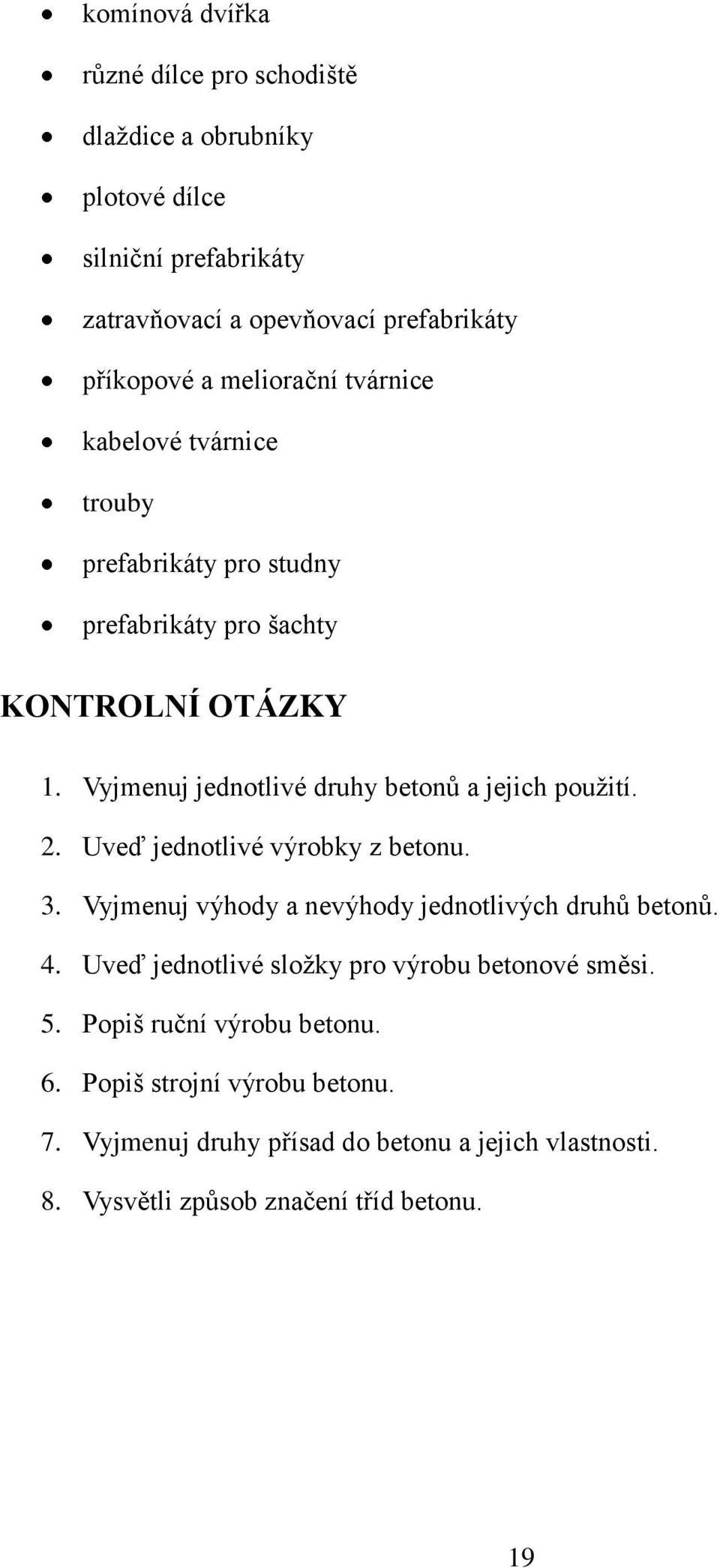 Vyjmenuj jednotlivé druhy betonů a jejich pouţití. 2. Uveď jednotlivé výrobky z betonu. 3. Vyjmenuj výhody a nevýhody jednotlivých druhů betonů. 4.