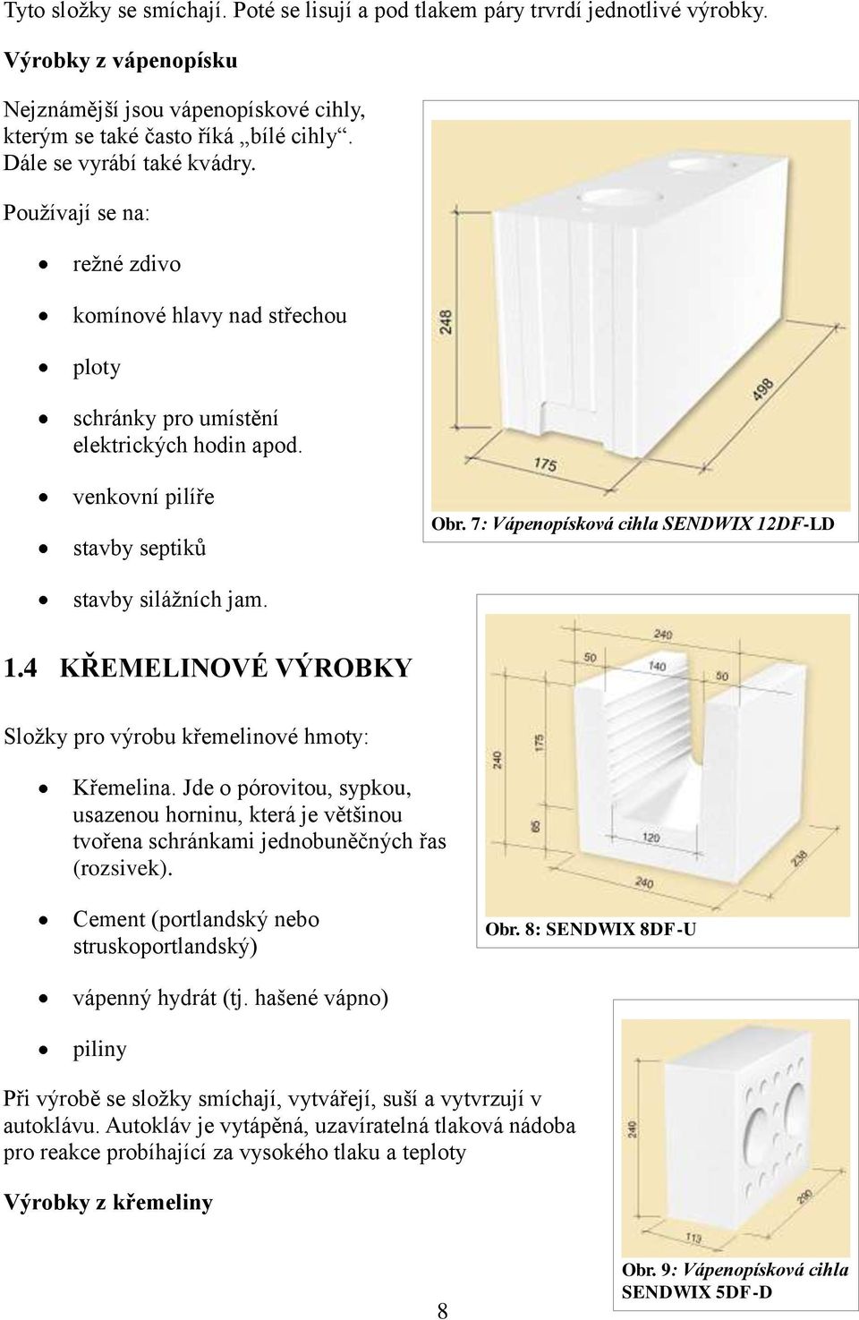 7: Vápenopísková cihla SENDWIX 12DF-LD stavby siláţních jam. 1.4 KŘEMELINOVÉ VÝROBKY Sloţky pro výrobu křemelinové hmoty: Křemelina.