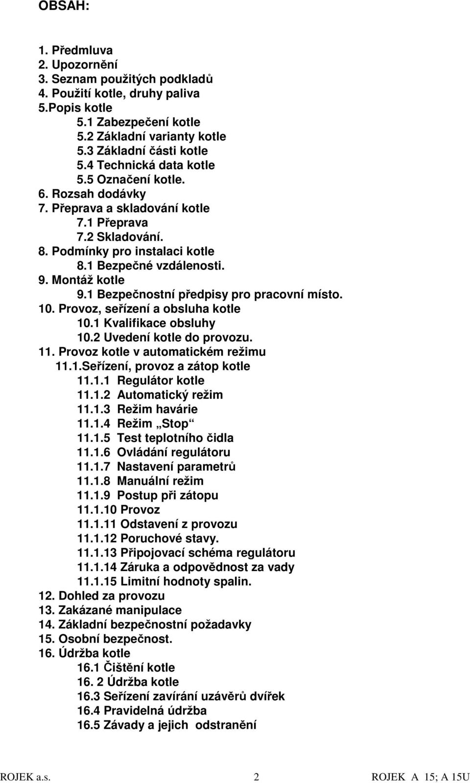 1 Bezpečnostní předpisy pro pracovní místo. 10. Provoz, seřízení a obsluha kotle 10.1 Kvalifikace obsluhy 10.2 Uvedení kotle do provozu. 11. Provoz kotle v automatickém režimu 11.1.Seřízení, provoz a zátop kotle 11.