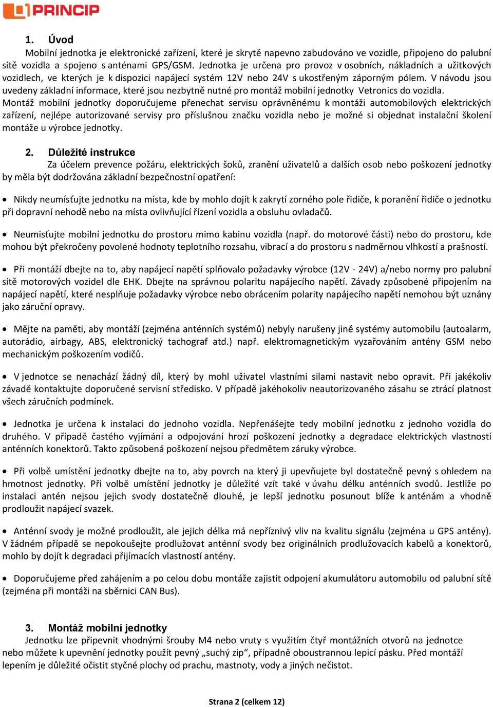 V návodu jsou uvedeny základní informace, které jsou nezbytně nutné pro montáž mobilní jednotky Vetronics do vozidla.
