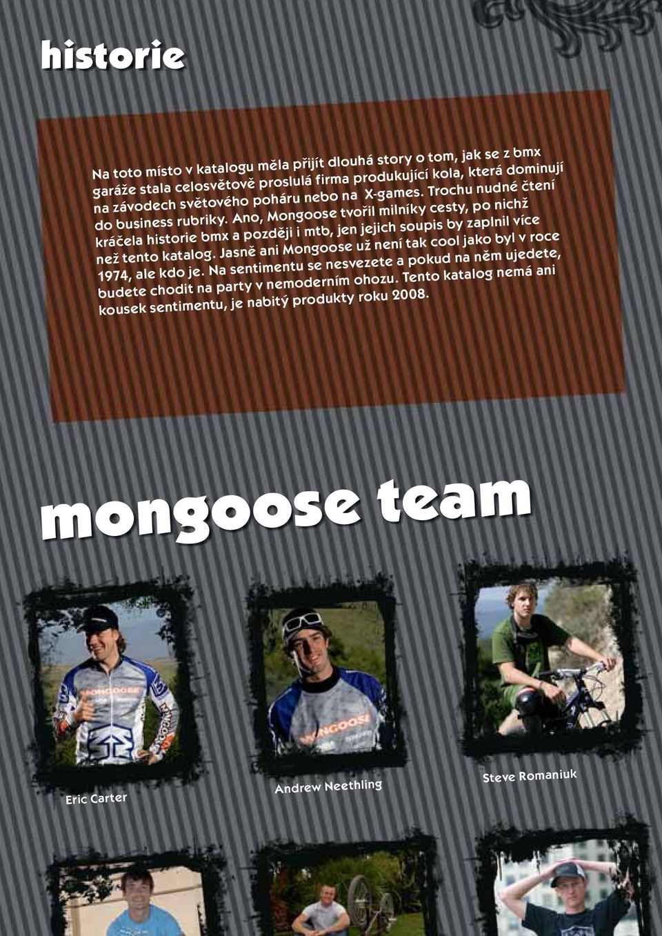 Ano, Mongoose tvořil milníky cesty, po nichž kráčela historie bmx a později i mtb, jen jejich soupis by zaplnil více než tento katalog.