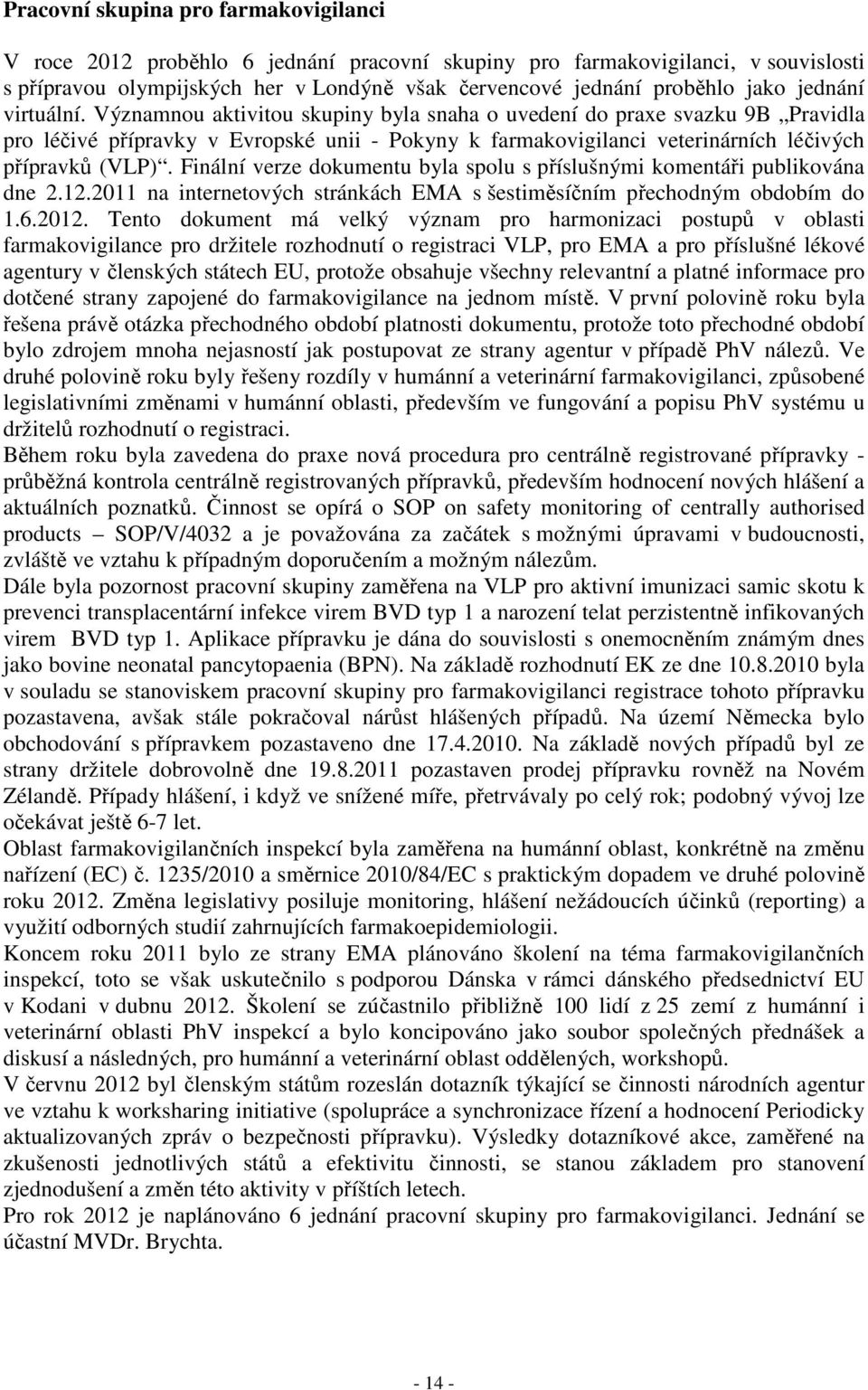 Finální verze dokumentu byla spolu s příslušnými komentáři publikována dne 2.12.2011 na internetových stránkách EMA s šestiměsíčním přechodným obdobím do 1.6.2012.