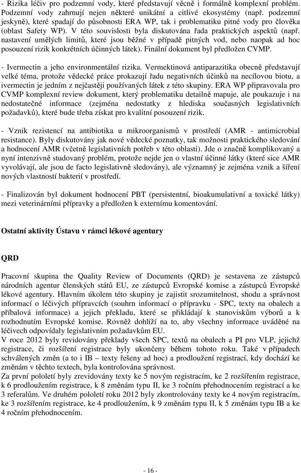 nastavení umělých limitů, které jsou běžné v případě pitných vod, nebo naopak ad hoc posouzení rizik konkrétních účinných látek). Finální dokument byl předložen CVMP.