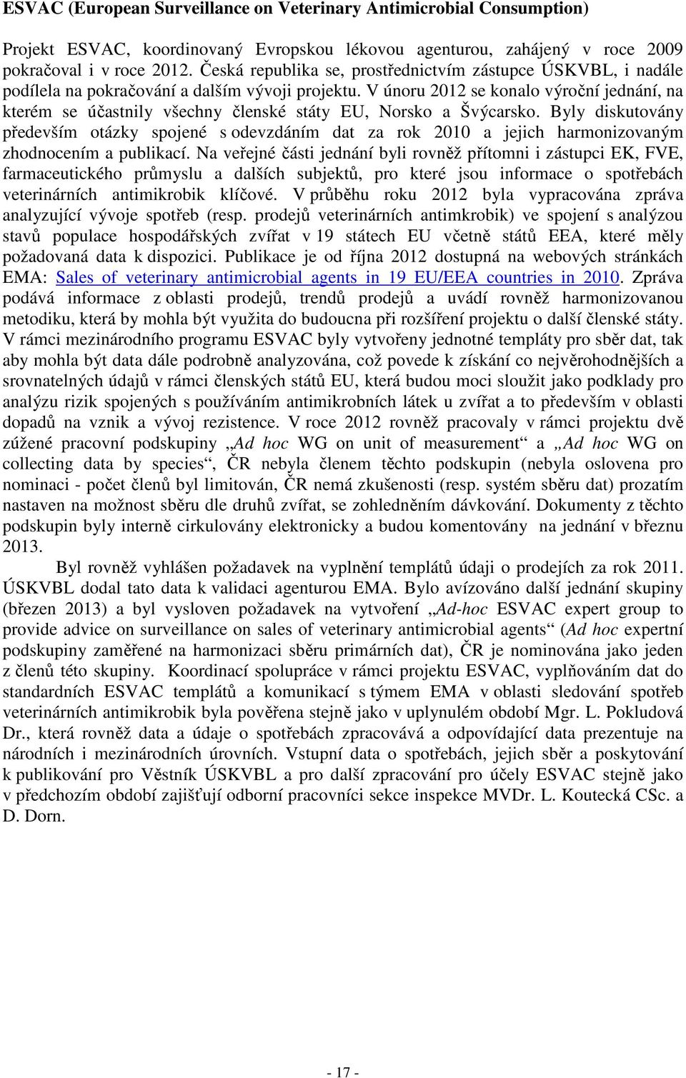 V únoru 2012 se konalo výroční jednání, na kterém se účastnily všechny členské státy EU, Norsko a Švýcarsko.