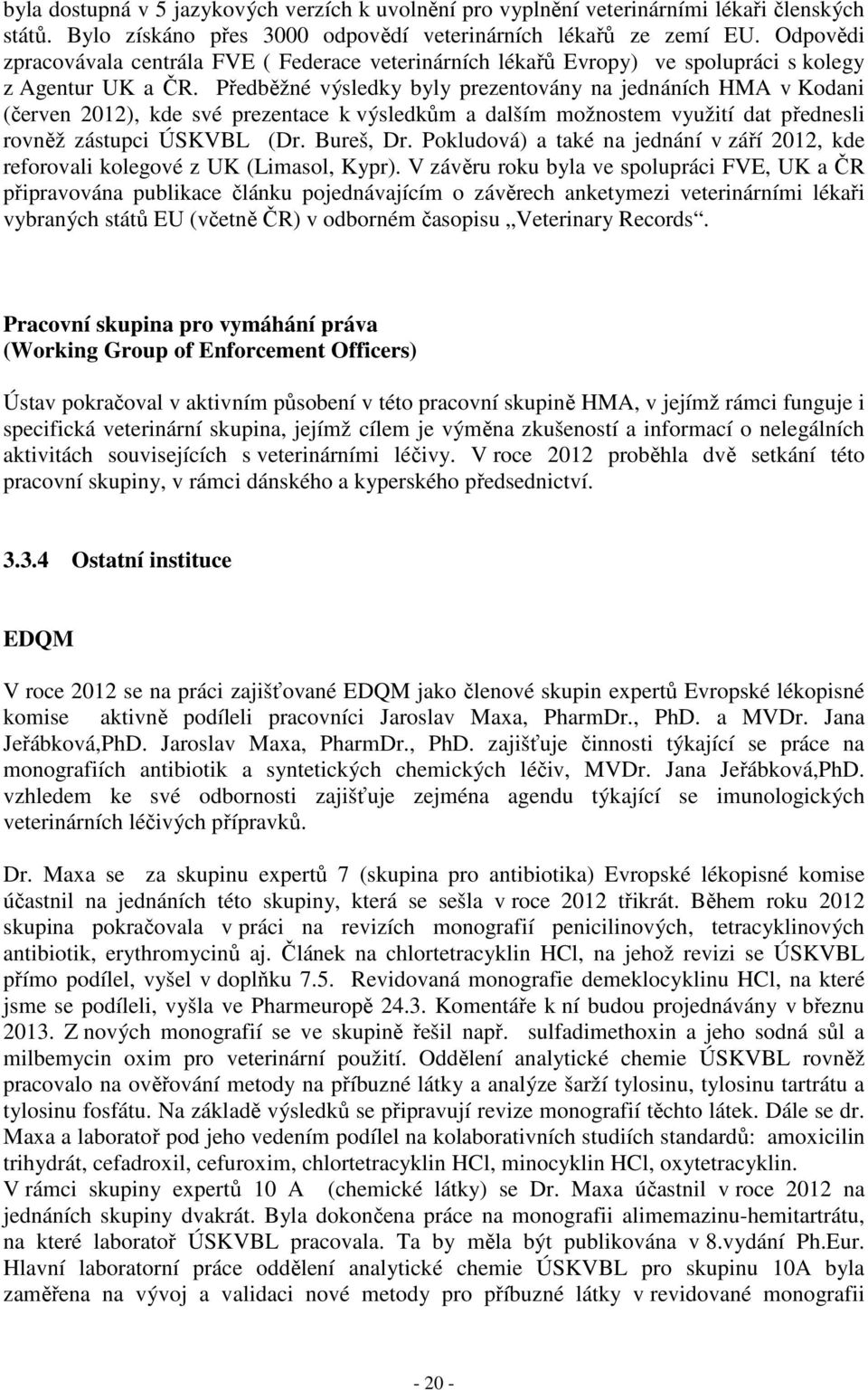 Předběžné výsledky byly prezentovány na jednáních HMA v Kodani (červen 2012), kde své prezentace k výsledkům a dalším možnostem využití dat přednesli rovněž zástupci ÚSKVBL (Dr. Bureš, Dr.