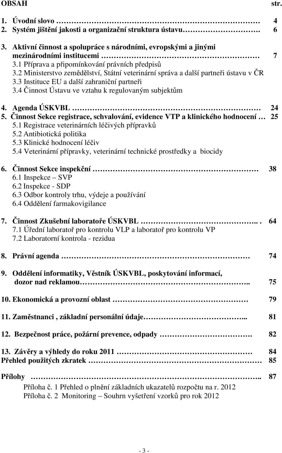 4 Činnost Ústavu ve vztahu k regulovaným subjektům 4. Agenda ÚSKVBL 24 5. Činnost Sekce registrace, schvalování, evidence VTP a klinického hodnocení 25 5.