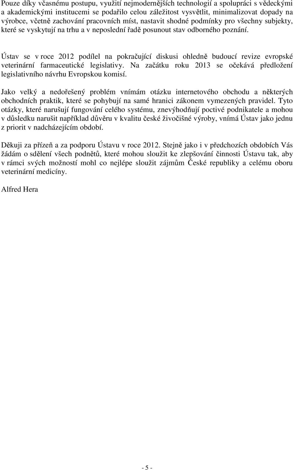 Ústav se v roce 2012 podílel na pokračující diskusi ohledně budoucí revize evropské veterinární farmaceutické legislativy.