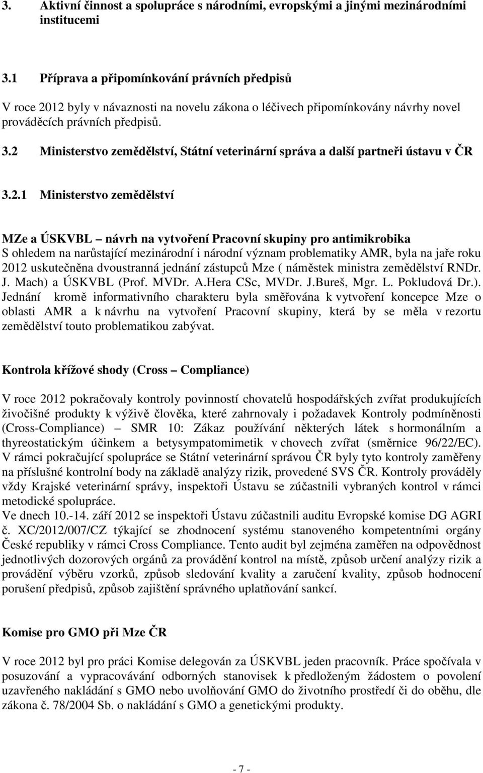 2 Ministerstvo zemědělství, Státní veterinární správa a další partneři ústavu v ČR 3.2.1 Ministerstvo zemědělství MZe a ÚSKVBL návrh na vytvoření Pracovní skupiny pro antimikrobika S ohledem na