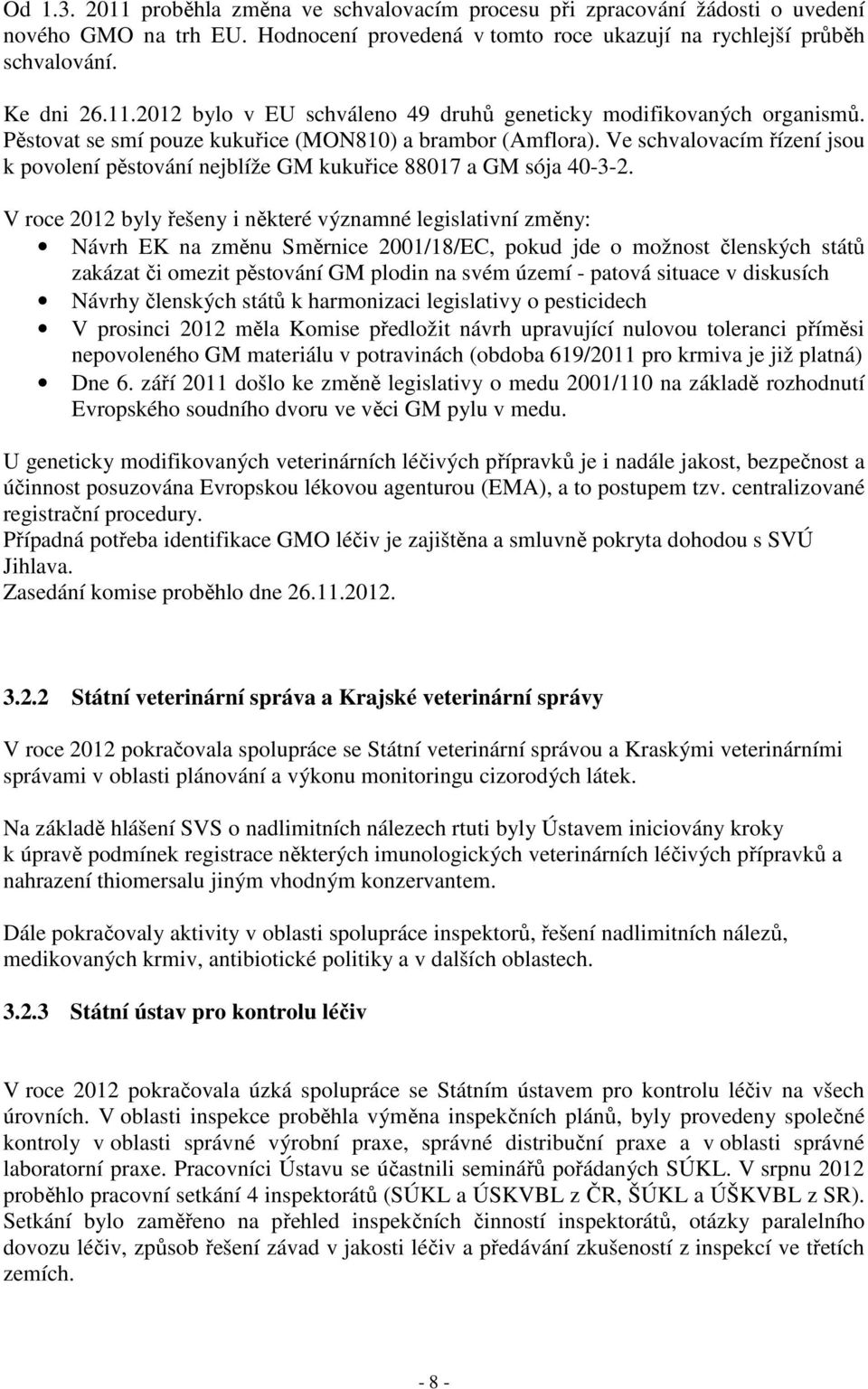 V roce 2012 byly řešeny i některé významné legislativní změny: Návrh EK na změnu Směrnice 2001/18/EC, pokud jde o možnost členských států zakázat či omezit pěstování GM plodin na svém území - patová