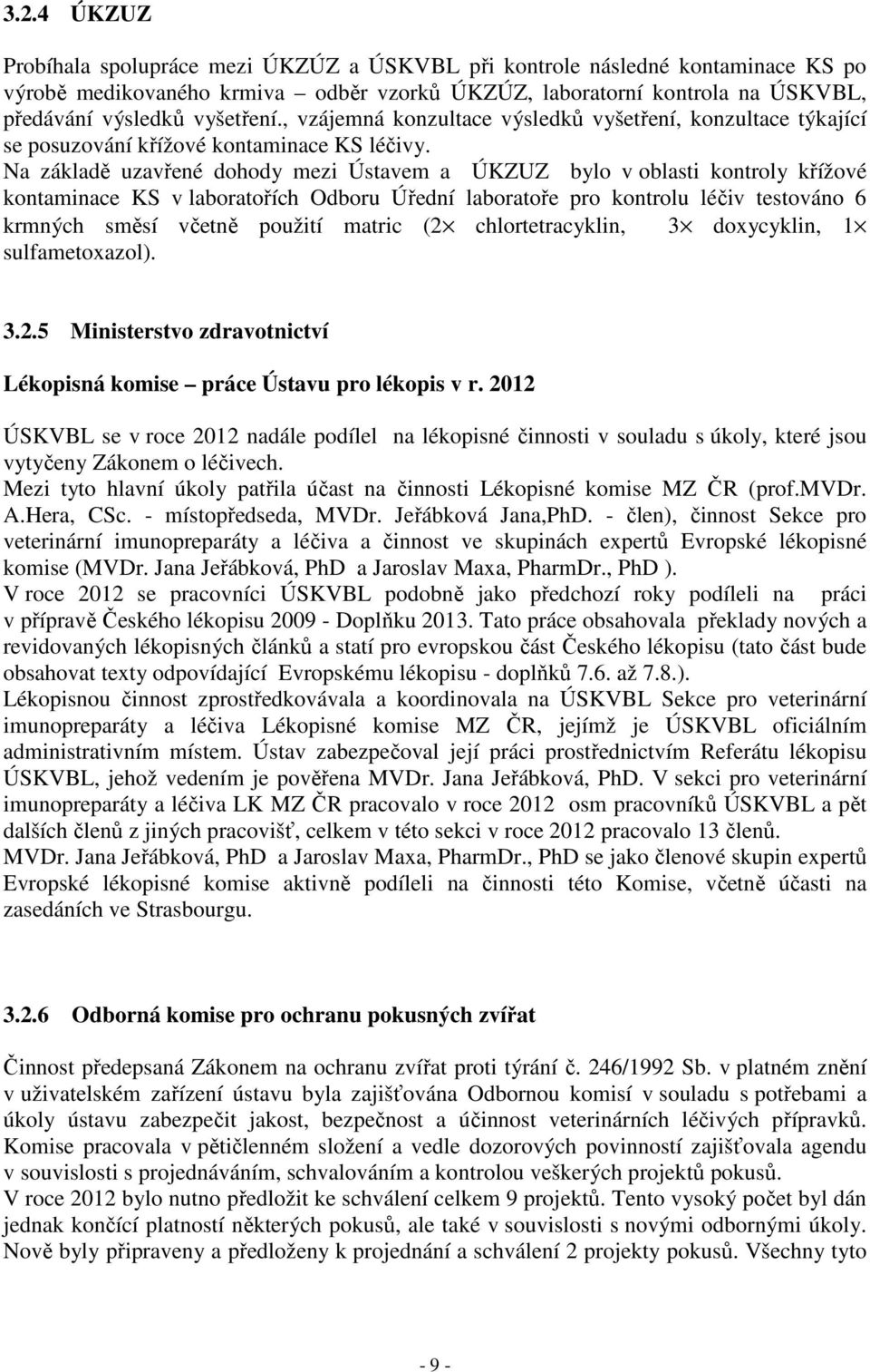 Na základě uzavřené dohody mezi Ústavem a ÚKZUZ bylo v oblasti kontroly křížové kontaminace KS v laboratořích Odboru Úřední laboratoře pro kontrolu léčiv testováno 6 krmných směsí včetně použití