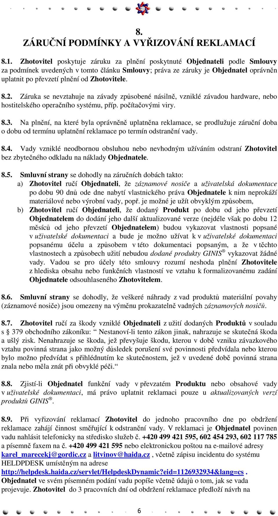 Zhotovitele. 8.2. Záruka se nevztahuje na závady způsobené násilně, vzniklé závadou hardware, nebo hostitelského operačního systému, příp. počítačovými viry. 8.3.