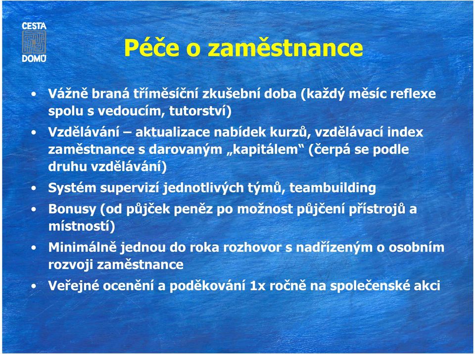 supervizí jednotlivých týmů, teambuilding Bonusy (od půjček peněz po možnost půjčení přístrojů a místností) Minimálně