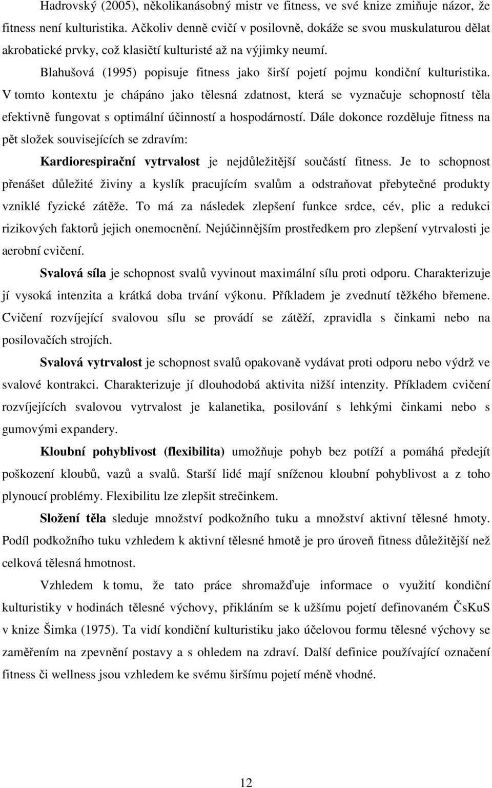Blahušová (1995) popisuje fitness jako širší pojetí pojmu kondiční kulturistika.