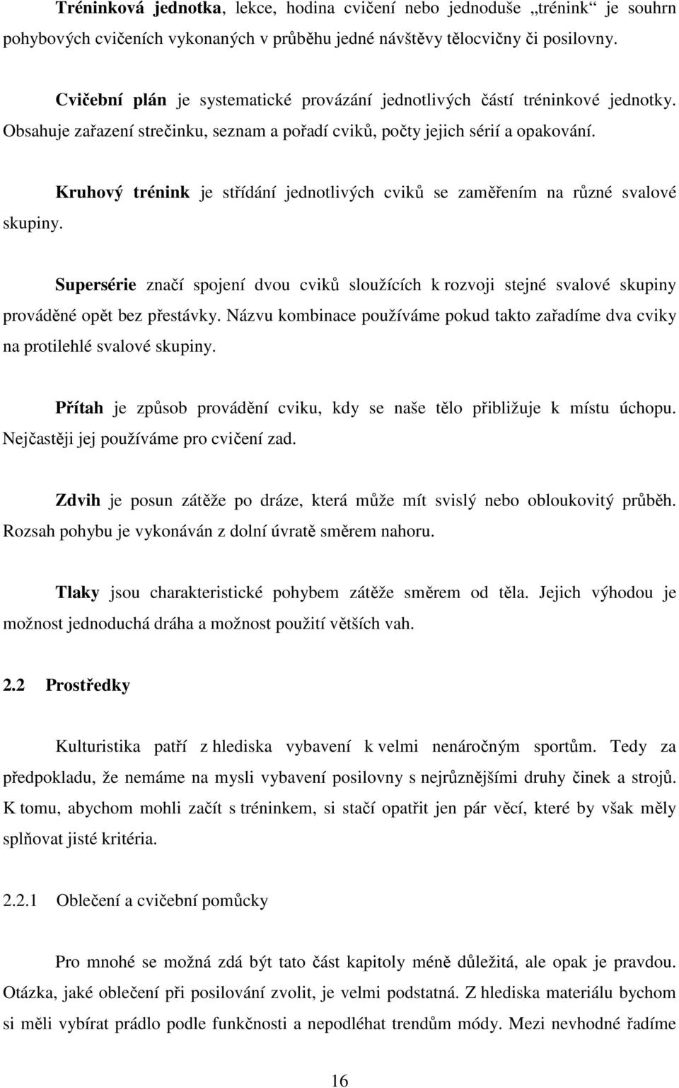 Kruhový trénink je střídání jednotlivých cviků se zaměřením na různé svalové Supersérie značí spojení dvou cviků sloužících k rozvoji stejné svalové skupiny prováděné opět bez přestávky.