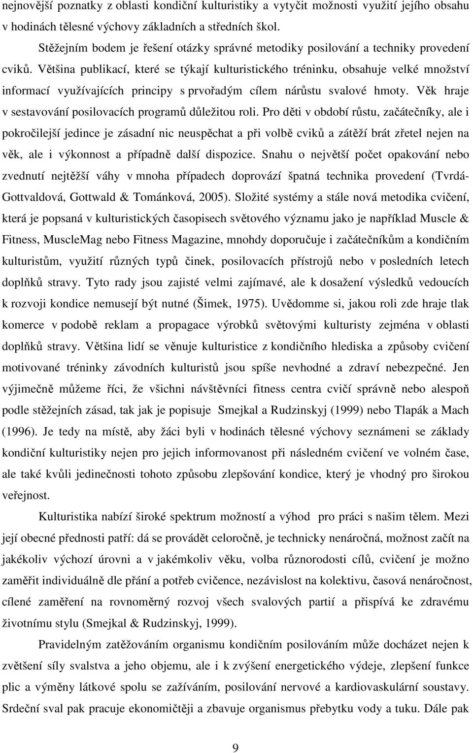 Většina publikací, které se týkají kulturistického tréninku, obsahuje velké množství informací využívajících principy s prvořadým cílem nárůstu svalové hmoty.