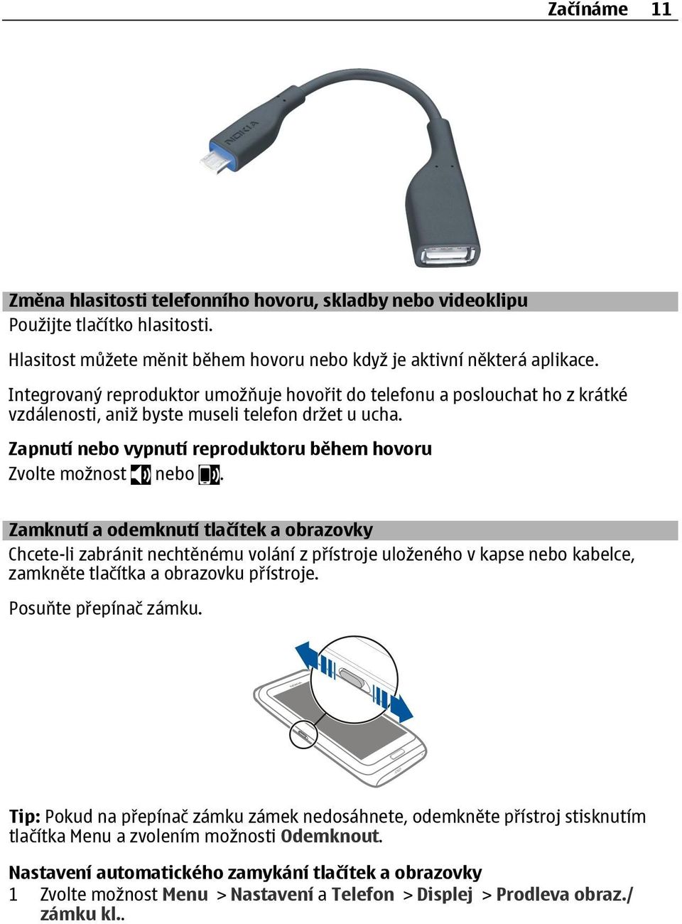 Zamknutí a odemknutí tlačítek a obrazovky Chcete-li zabránit nechtěnému volání z přístroje uloženého v kapse nebo kabelce, zamkněte tlačítka a obrazovku přístroje. Posuňte přepínač zámku.