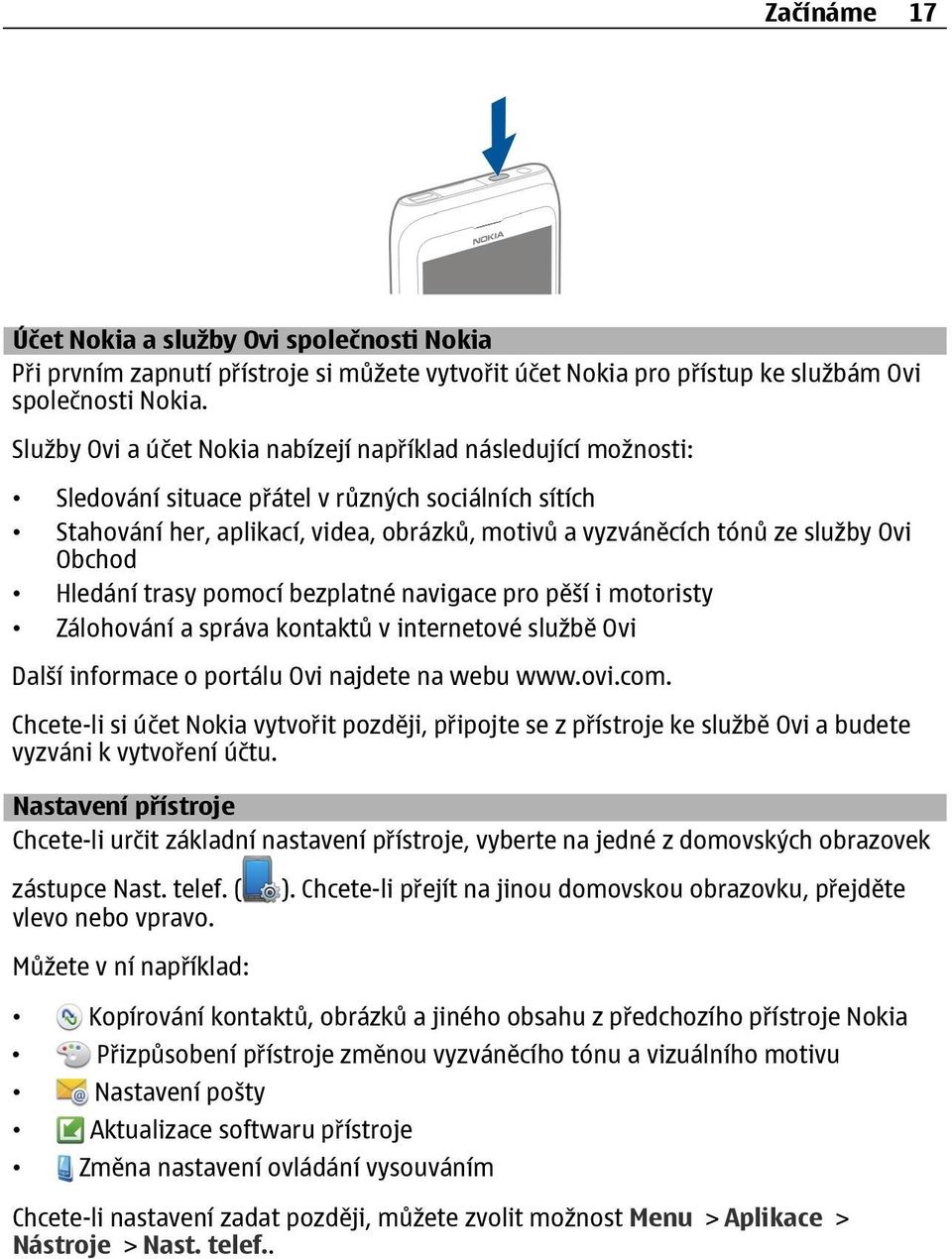 Obchod Hledání trasy pomocí bezplatné navigace pro pěší i motoristy Zálohování a správa kontaktů v internetové službě Ovi Další informace o portálu Ovi najdete na webu www.ovi.com.