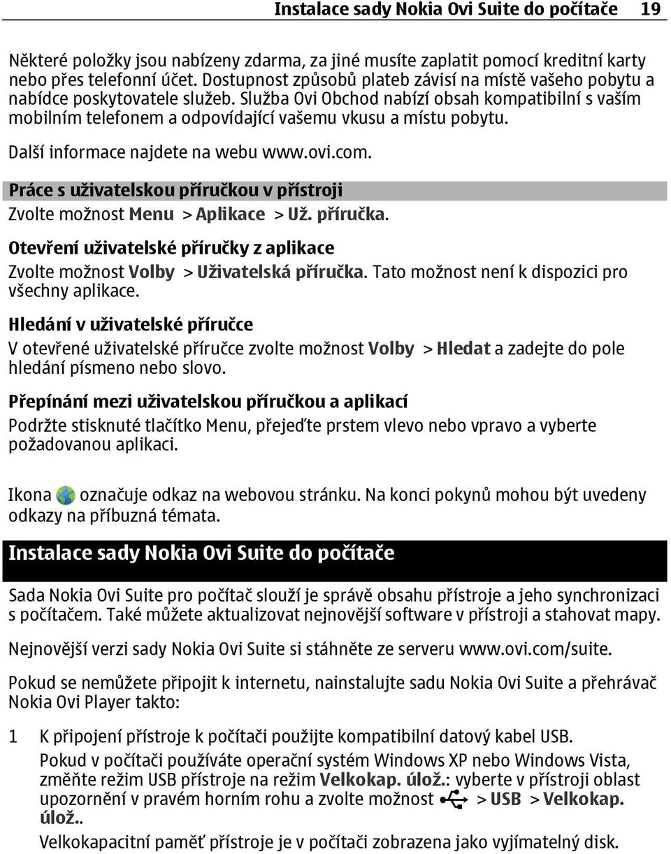 Služba Ovi Obchod nabízí obsah kompatibilní s vaším mobilním telefonem a odpovídající vašemu vkusu a místu pobytu. Další informace najdete na webu www.ovi.com.