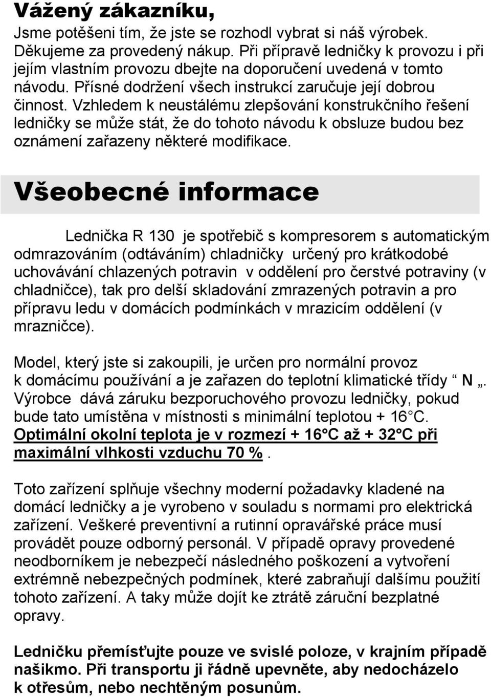 Vzhledem k neustálému zlepšování konstrukčního řešení ledničky se může stát, že do tohoto návodu k obsluze budou bez oznámení zařazeny některé modifikace.