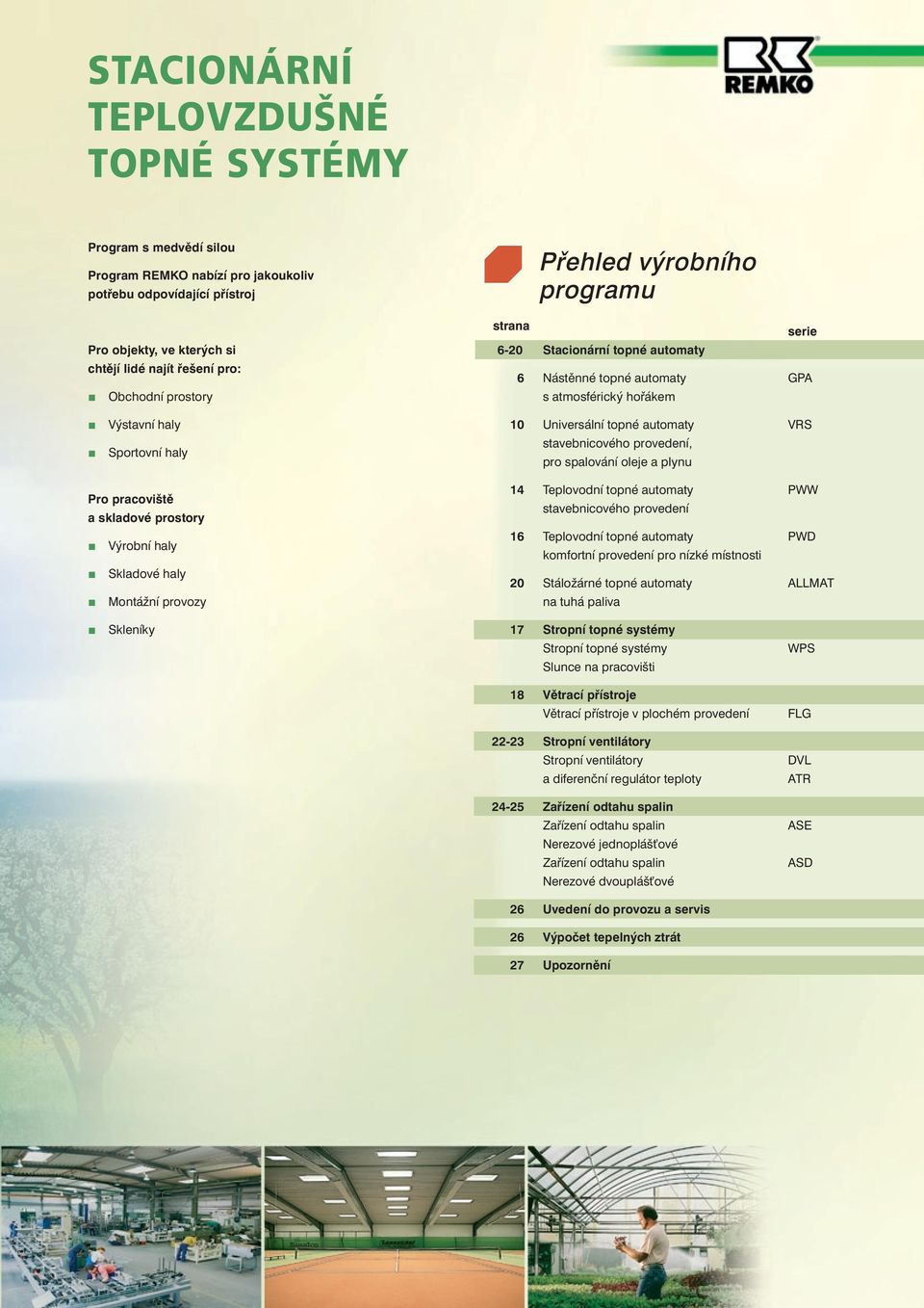 stavebnicového provedení, pro spalování oleje a plynu VRS Pro pracoviště a skladové prostory Výrobní haly Skladové haly Montážní provozy 14 16 20 Teplovodní topné automaty stavebnicového provedení