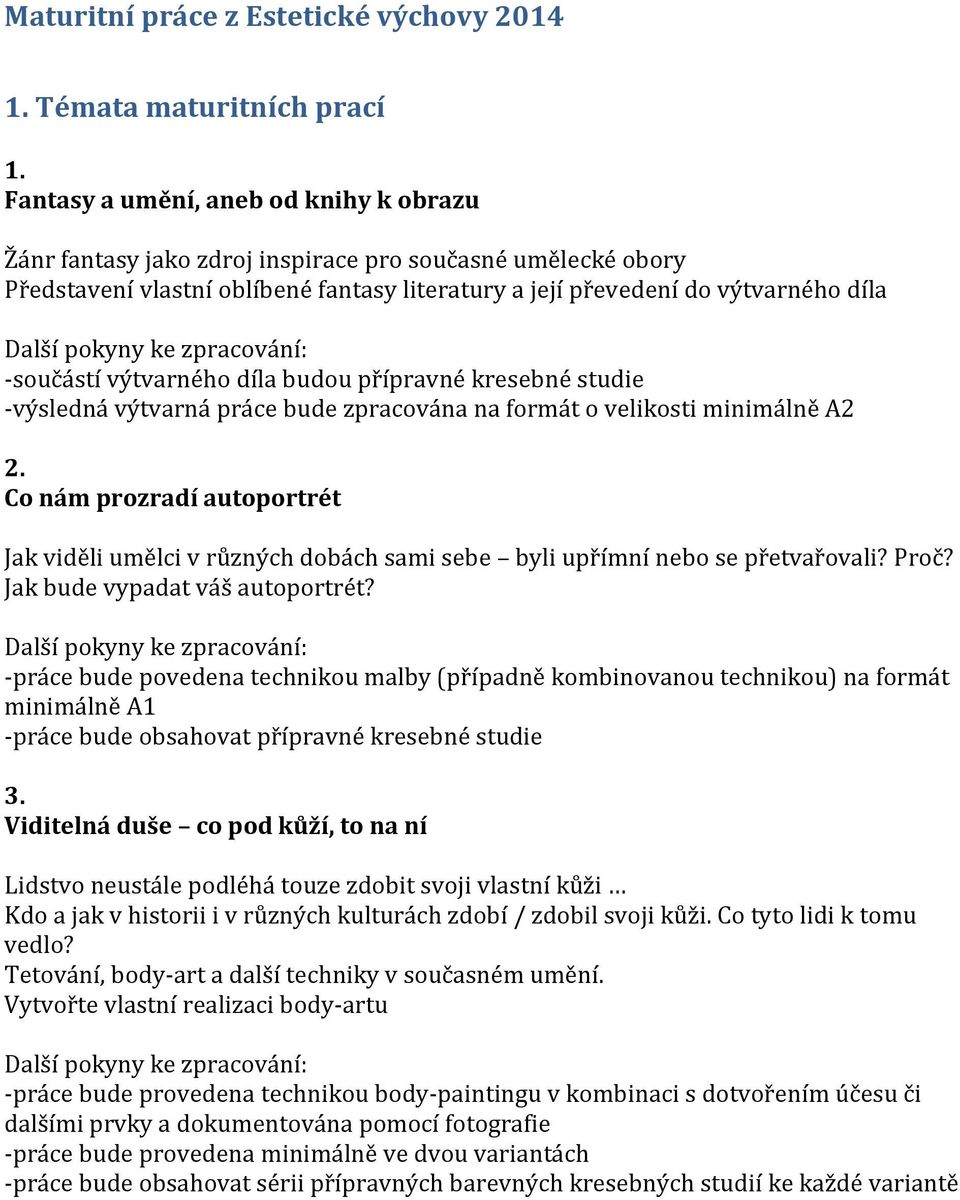 výtvarného díla budou přípravné kresebné studie -výsledná výtvarná práce bude zpracována na formát o velikosti minimálně A2 2.