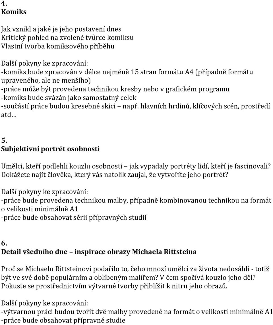 hlavních hrdinů, klíčových scén, prostředí atd 5. Subjektivní portrét osobnosti Umělci, kteří podlehli kouzlu osobnosti jak vypadaly portréty lidí, kteří je fascinovali?