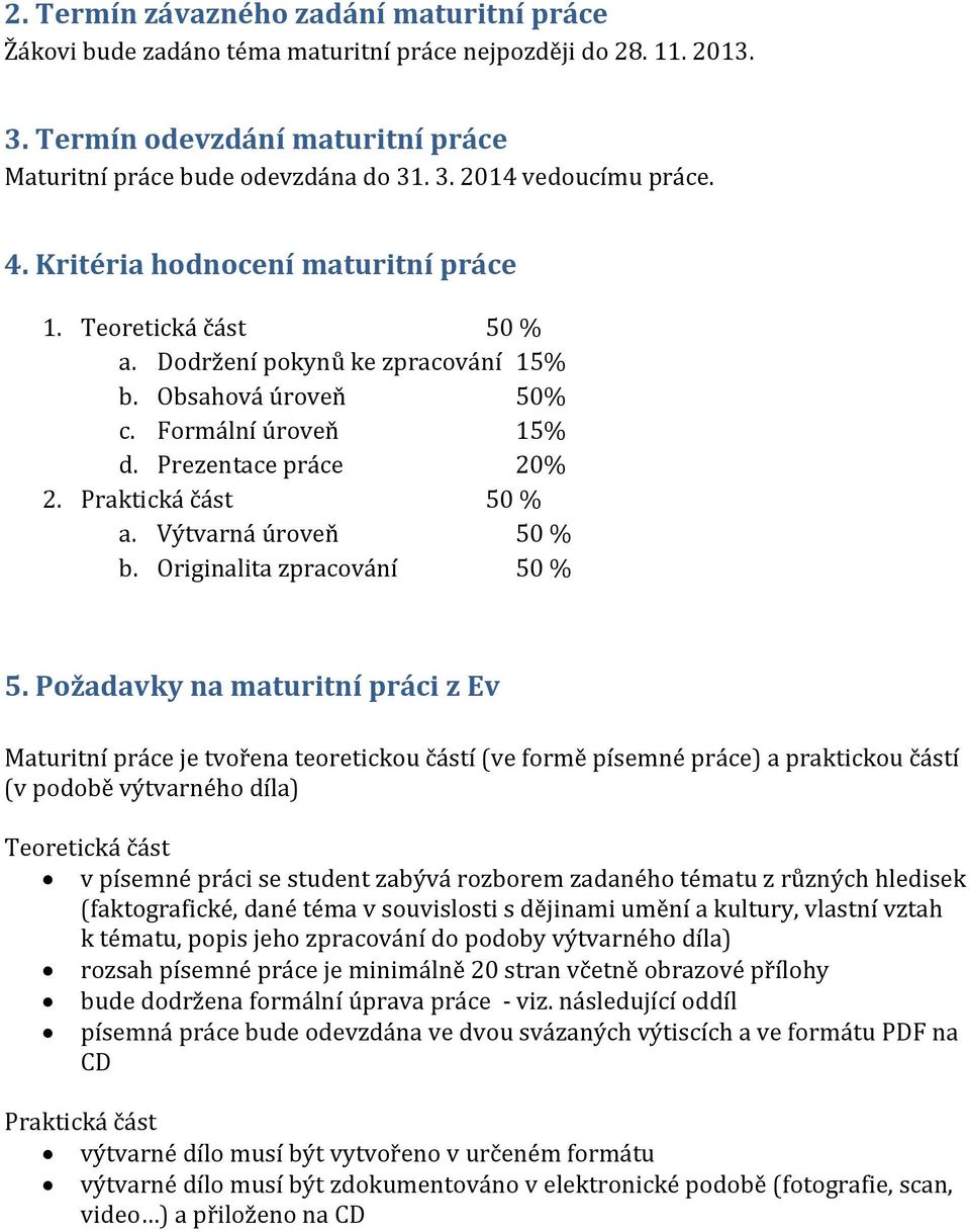 Výtvarná úroveň 50 % b. Originalita zpracování 50 % 5.