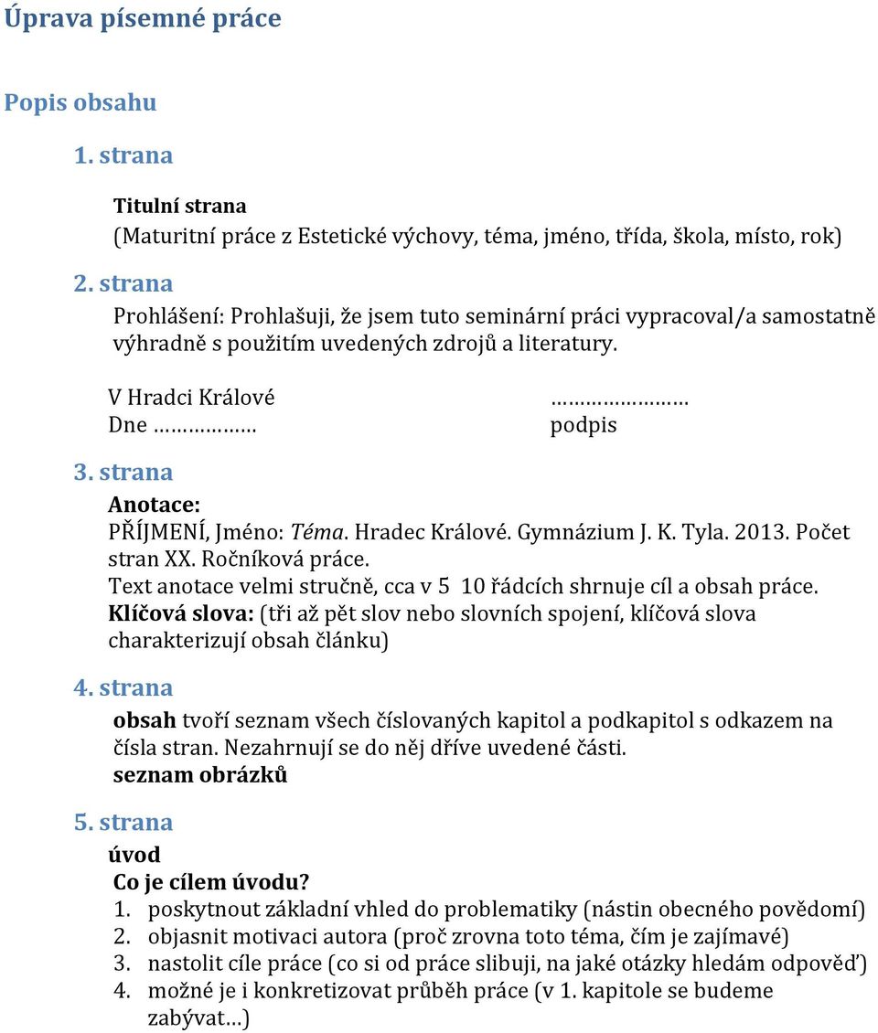 strana Anotace: PŘÍJMENÍ, Jméno: Téma. Hradec Králové. Gymnázium J. K. Tyla. 2013. Počet stran XX. Ročníková práce. Text anotace velmi stručně, cca v 5 10 řádcích shrnuje cíl a obsah práce.