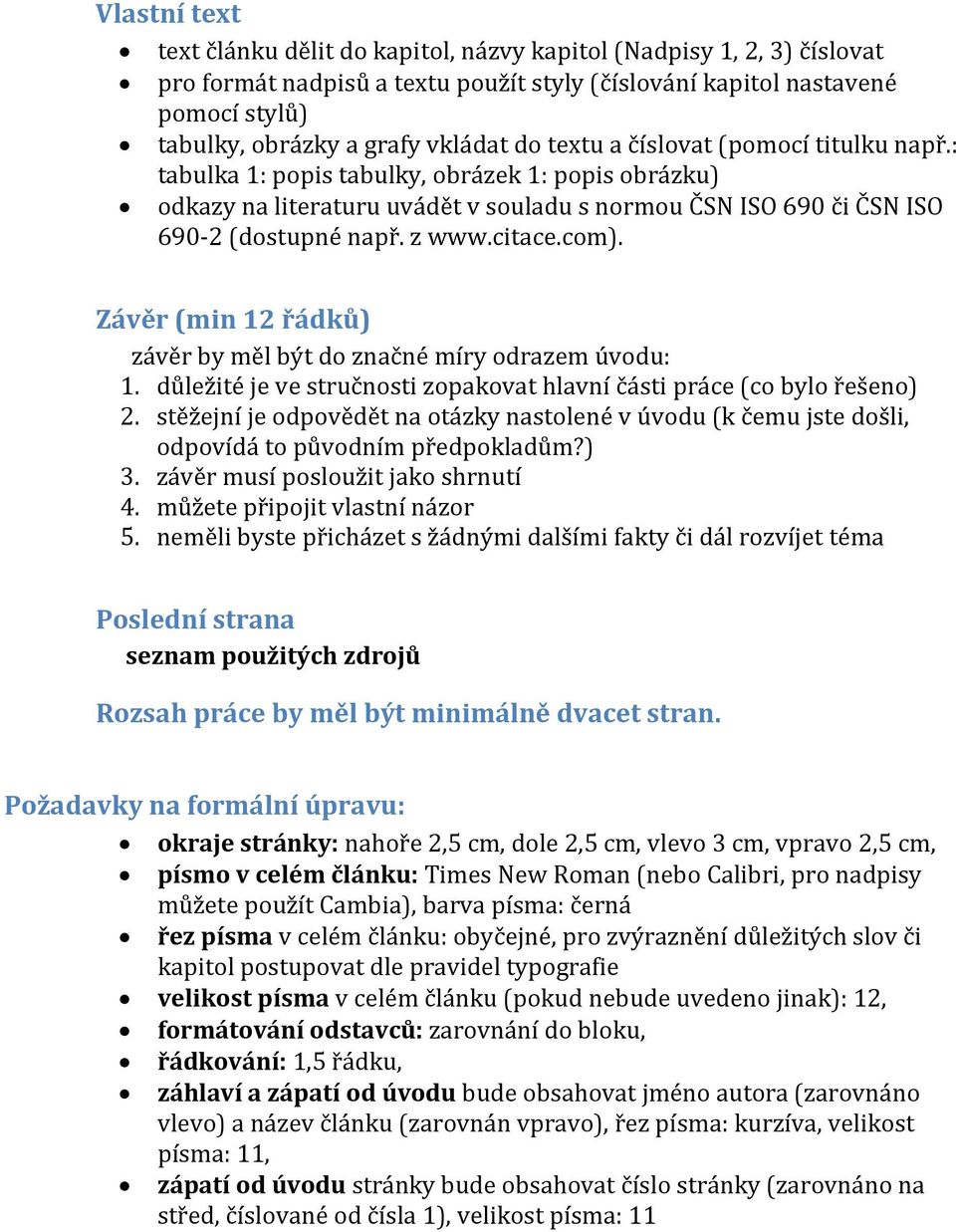 com). Závěr (min 12 řádků) závěr by měl být do značné míry odrazem úvodu: 1. důležité je ve stručnosti zopakovat hlavní části práce (co bylo řešeno) 2.