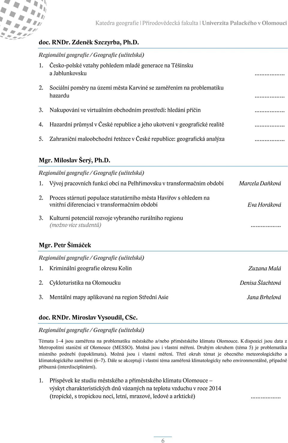 Zahraniční maloobchodní řetězce v České republice: geografická analýza Mgr. Miloslav Šerý, Ph.D. 1. Vývoj pracovních funkcí obcí na Pelhřimovsku v transformačním období Marcela Daňková 2.