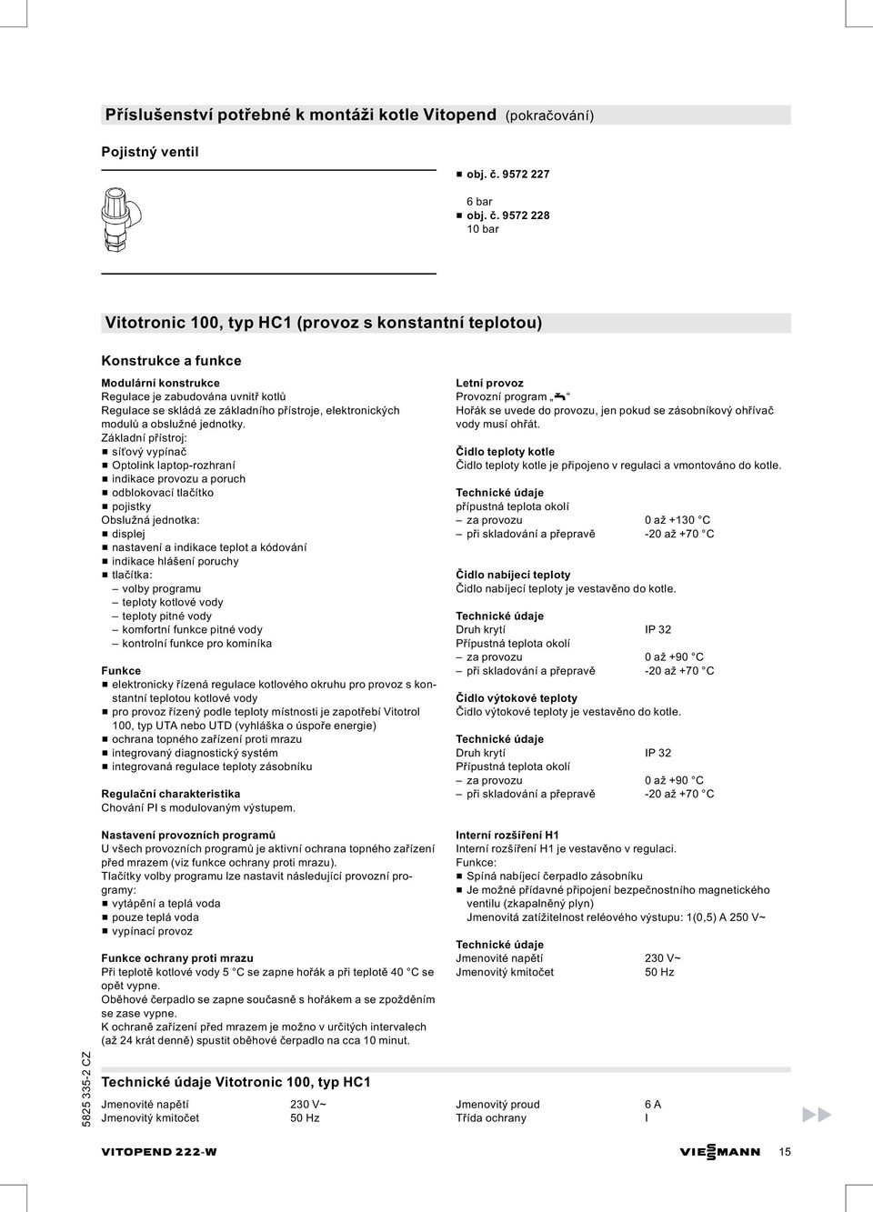 9572 228 10 bar Vitotronic 100, typ HC1 (provoz s konstantní teplotou) Konstrukce a funkce Modulární konstrukce Regulace je zabudována uvnitř kotlů Regulace se skládá ze základního přístroje,