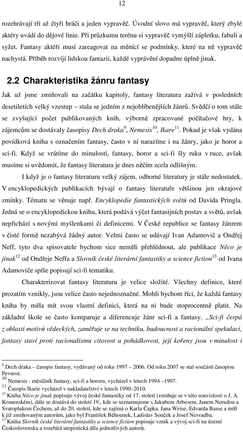 2 Charakteristika žánru fantasy Jak už jsme zmiňovali na začátku kapitoly, fantasy literatura zažívá v posledních desetiletích velký vzestup stala se jedním z nejoblíbenějších žánrů.