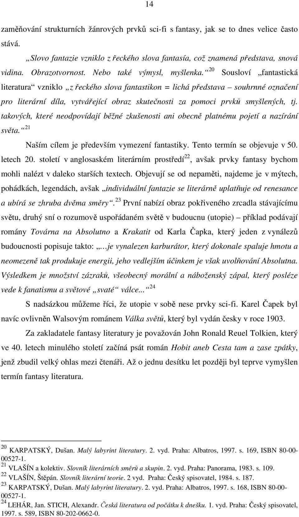 20 Sousloví fantastická literatura vzniklo z řeckého slova fantastikon = lichá představa souhrnné označení pro literární díla, vytvářející obraz skutečnosti za pomoci prvků smyšlených, tj.