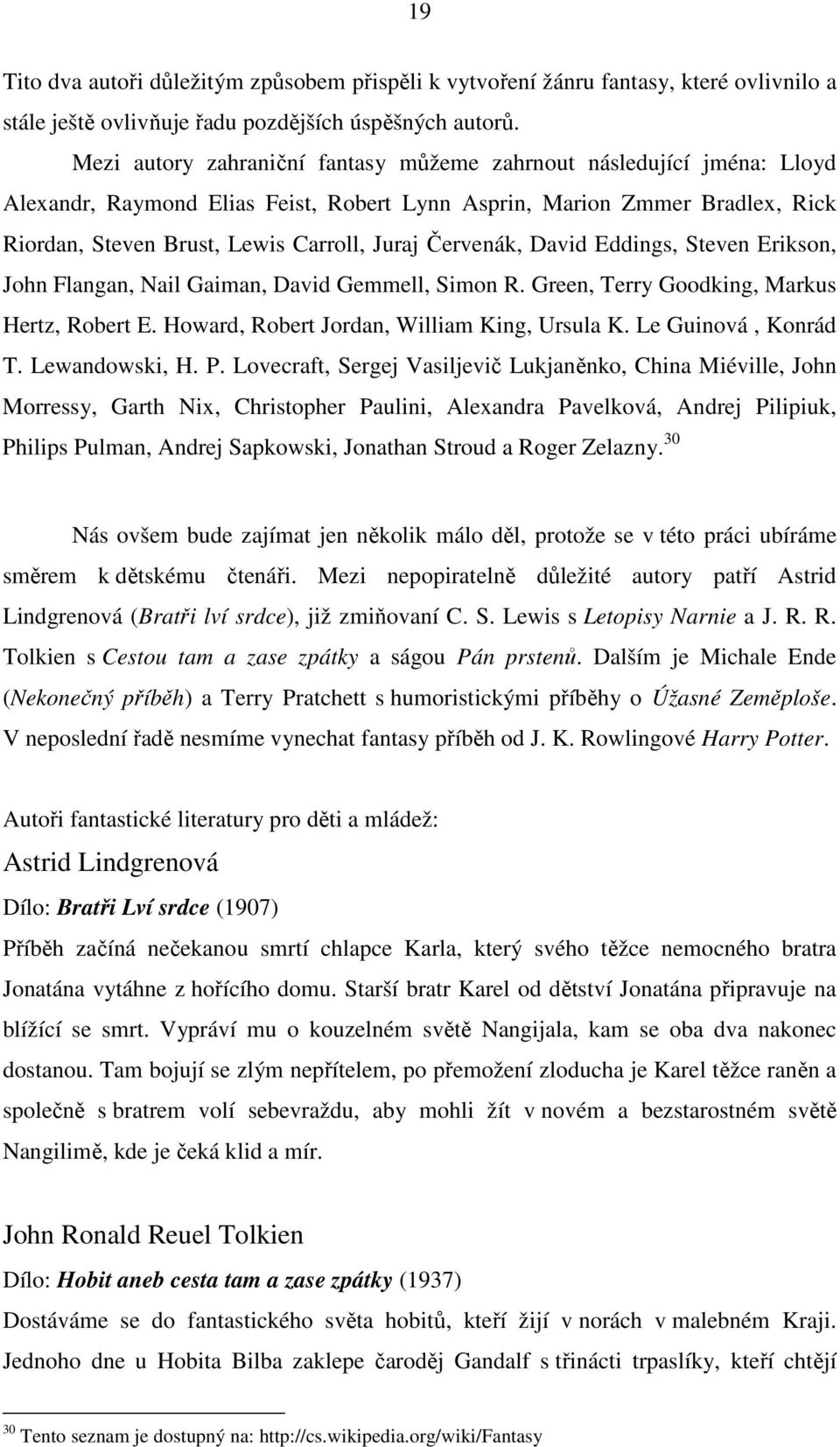 Červenák, David Eddings, Steven Erikson, John Flangan, Nail Gaiman, David Gemmell, Simon R. Green, Terry Goodking, Markus Hertz, Robert E. Howard, Robert Jordan, William King, Ursula K.