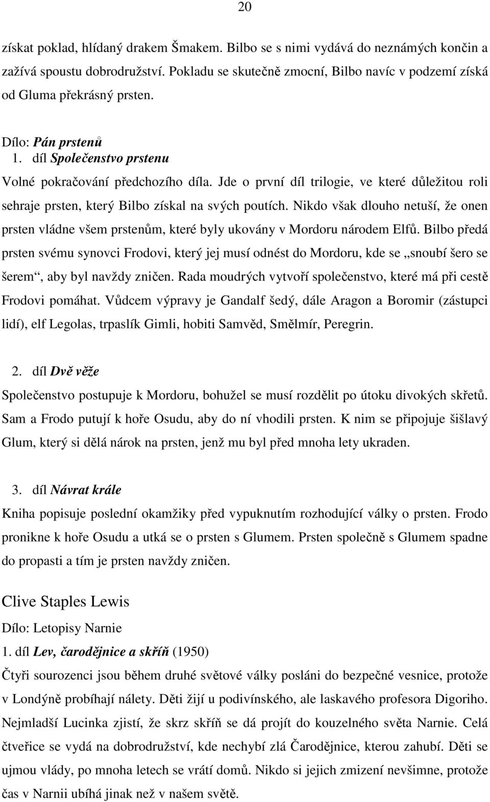 Nikdo však dlouho netuší, že onen prsten vládne všem prstenům, které byly ukovány v Mordoru národem Elfů.