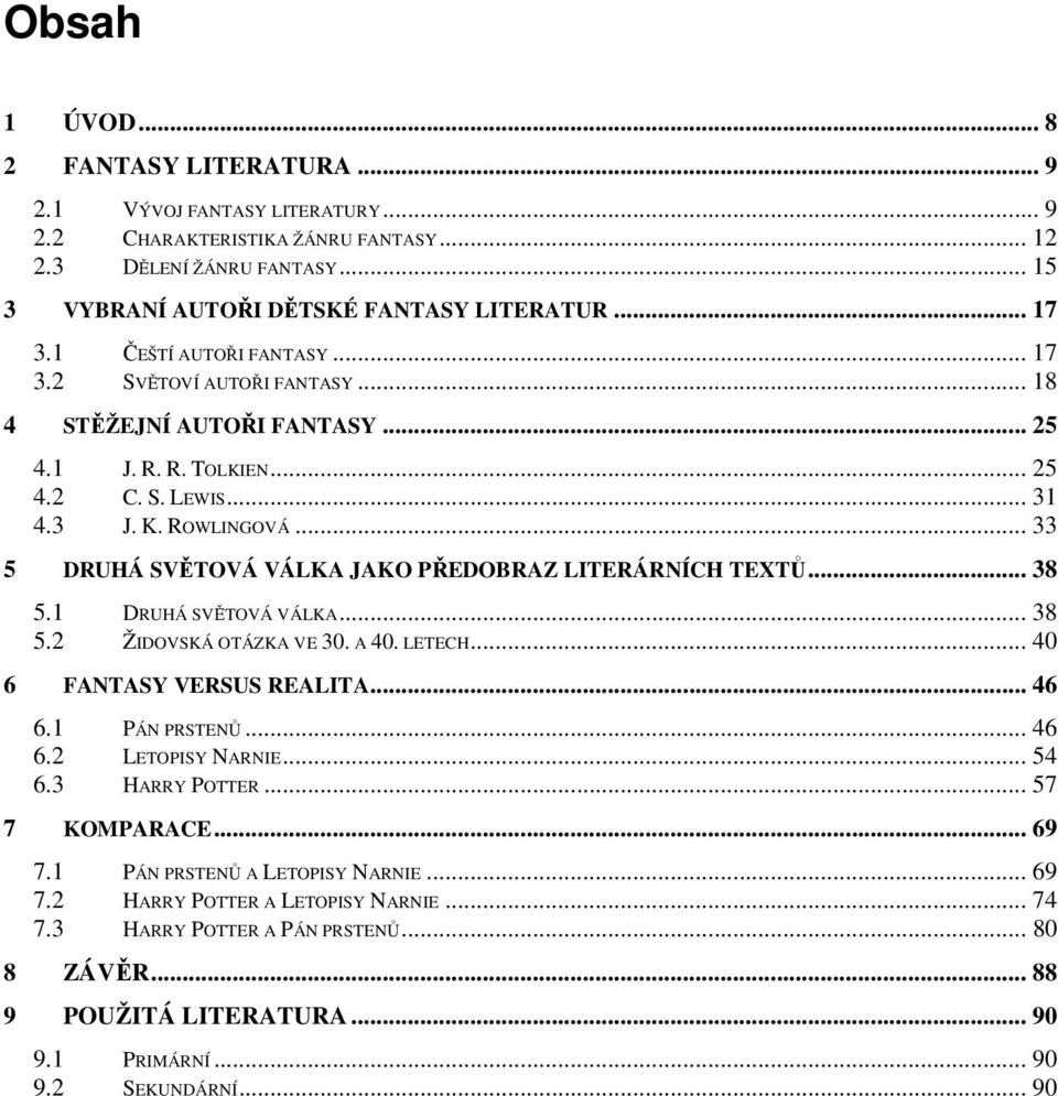 .. 33 5 DRUHÁ SVĚTOVÁ VÁLKA JAKO PŘEDOBRAZ LITERÁRNÍCH TEXTŮ... 38 5.1 DRUHÁ SVĚTOVÁ VÁLKA... 38 5.2 ŽIDOVSKÁ OTÁZKA VE 30. A 40. LETECH... 40 6 FANTASY VERSUS REALITA... 46 6.1 PÁN PRSTENŮ... 46 6.2 LETOPISY NARNIE.