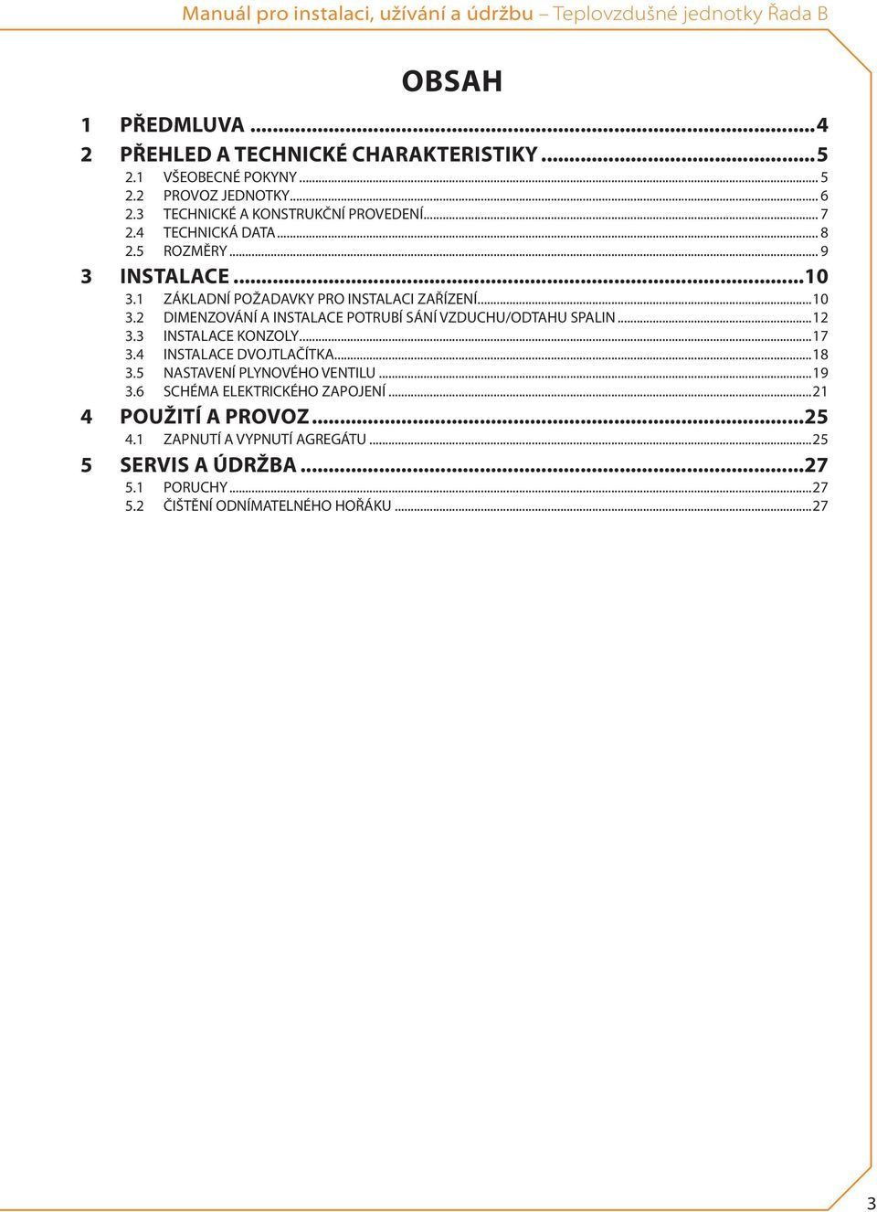 ..12 3.3 INSTLCE KONZOLY...17 3.4 INSTLCE DVOJTLČÍTK...18 3.5 NSTVENÍ PLYNOVÉHO VENTILU...19 3.6 SCHÉM ELEKTRICKÉHO ZPOJENÍ...21 4 POUŽITÍ a PROVOZ 25 4.