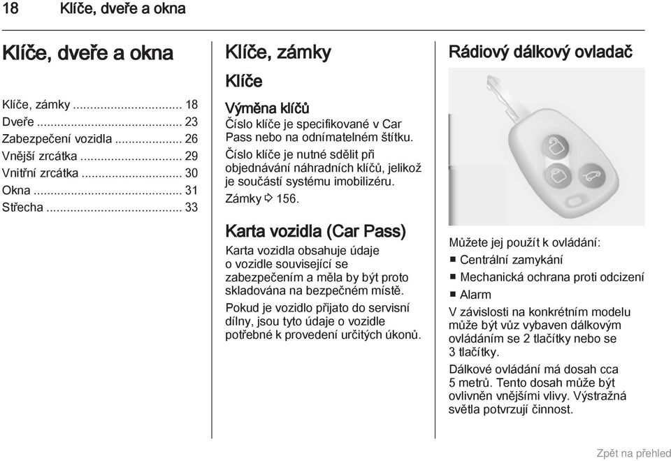 Číslo klíče je nutné sdělit při objednávání náhradních klíčů, jelikož je součástí systému imobilizéru. Zámky 3 156.