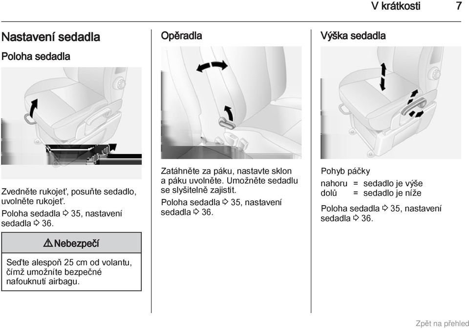 9 Nebezpečí Seďte alespoň 25 cm od volantu, čímž umožníte bezpečné nafouknutí airbagu.