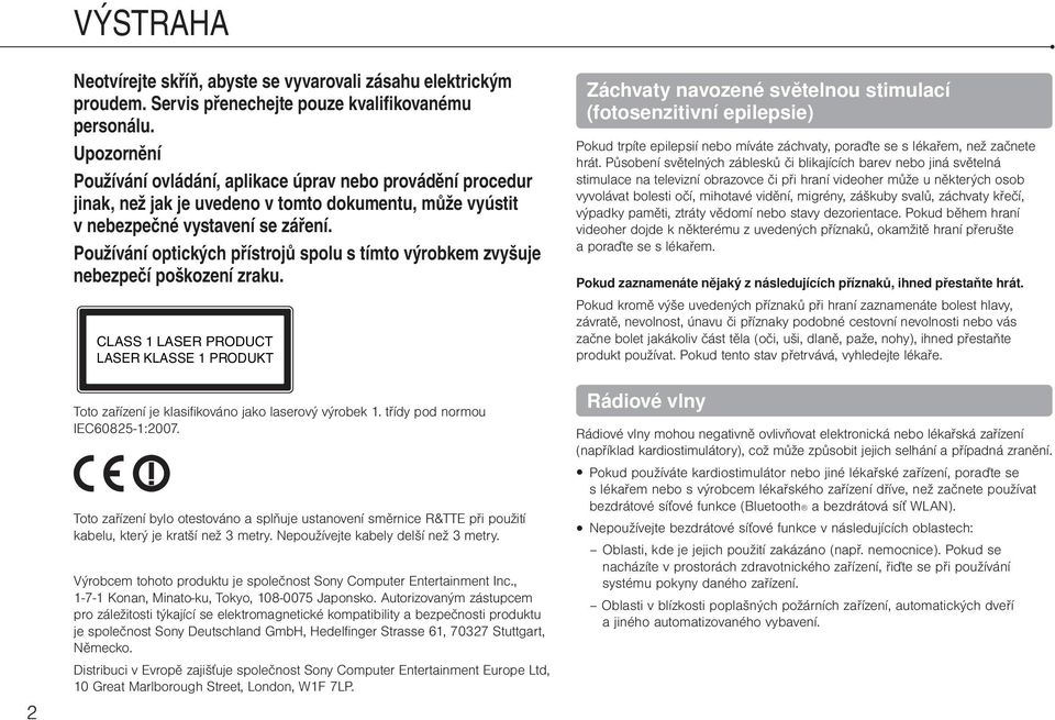 Používání optických přístrojů spolu s tímto výrobkem zvyšuje nebezpečí poškození zraku. CLASS 1 LASER PRODUCT LASER KLASSE 1 PRODUKT Toto zařízení je klasifikováno jako laserový výrobek 1.