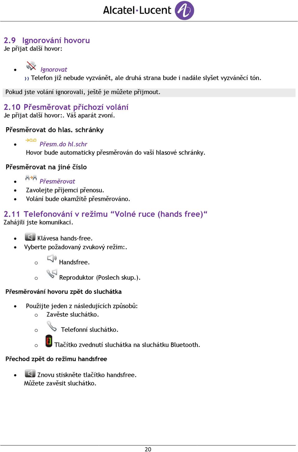 Přesměrovat na jiné číslo Přesměrovat Zavolejte příjemci přenosu. Volání bude okamžitě přesměrováno. 2.11 Telefonování v režimu Volné ruce (hands free) Zahájili jste komunikaci. Klávesa hands-free.