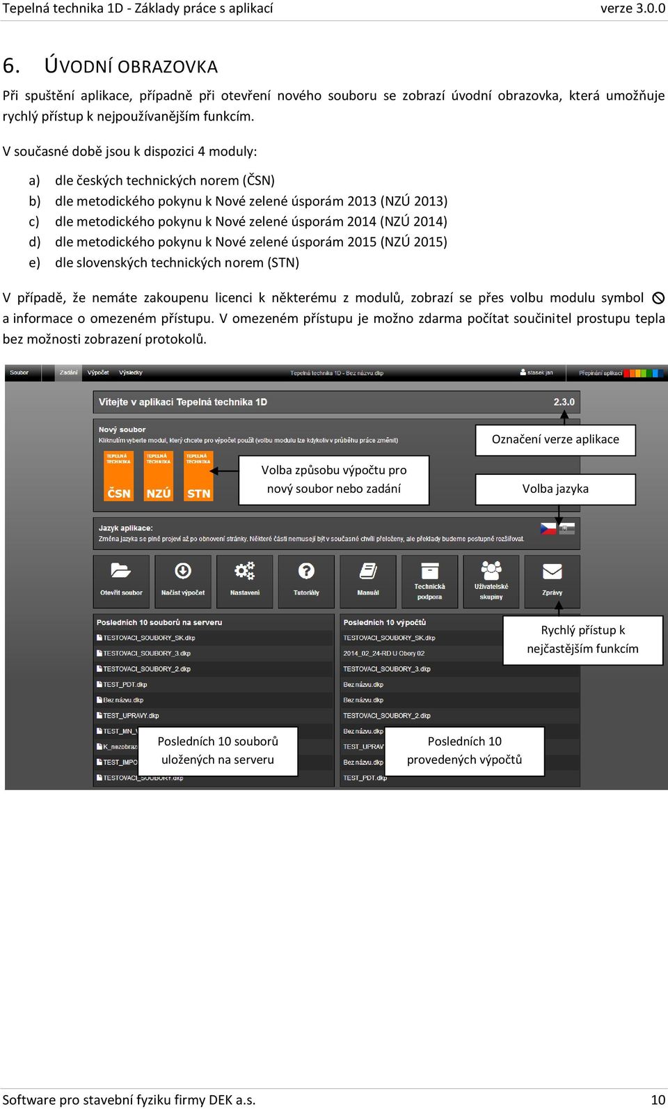 (NZÚ 2014) d) dle metodického pokynu k Nové zelené úsporám 2015 (NZÚ 2015) e) dle slovenských technických norem (STN) V případě, že nemáte zakoupenu licenci k některému z modulů, zobrazí se přes