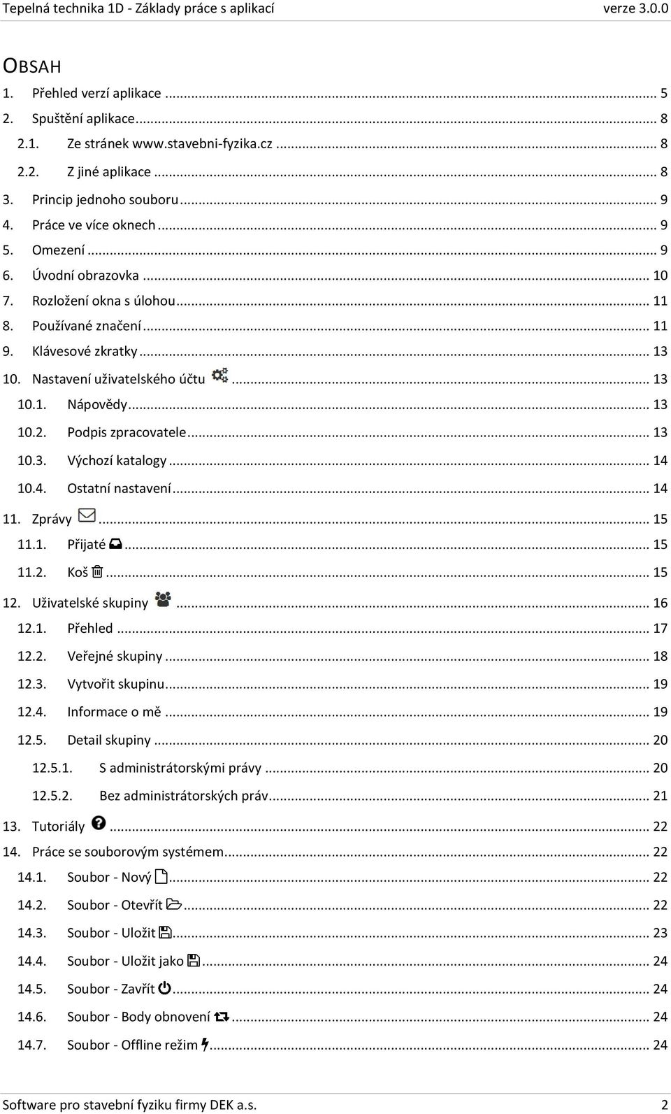 Podpis zpracovatele... 13 10.3. Výchozí katalogy... 14 10.4. Ostatní nastavení... 14 11. Zprávy... 15 11.1. Přijaté... 15 11.2. Koš... 15 12. Uživatelské skupiny... 16 12.1. Přehled... 17 12.2. Veřejné skupiny.